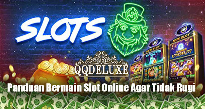 Panduan Bermain Slot Online Agar Tidak Rugi