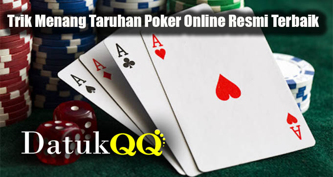Trik Menang Taruhan Poker Online Resmi Terbaik